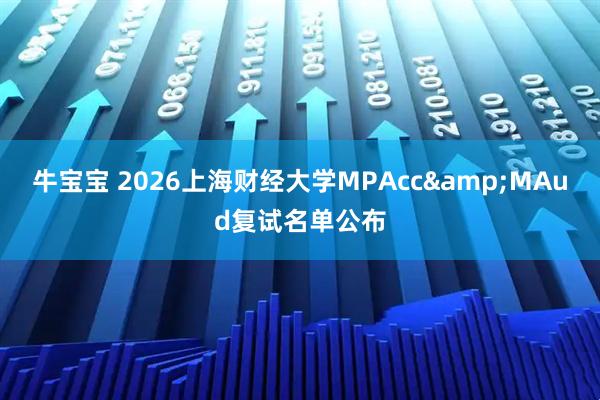 牛宝宝 2026上海财经大学MPAcc&MAud复试名单公布